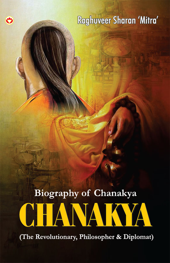 Biography of Chanakya : (The Revolutionary, Philosopher & Diplomat)-0