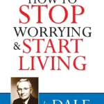 How to Stop Worrying & Start Living